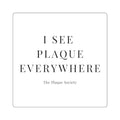 I SEE PLAQUE EVERYWHERE — SIGNATURE STICKER